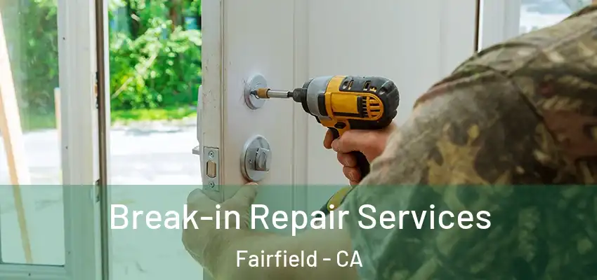  Break-in Repair Services Fairfield - CA