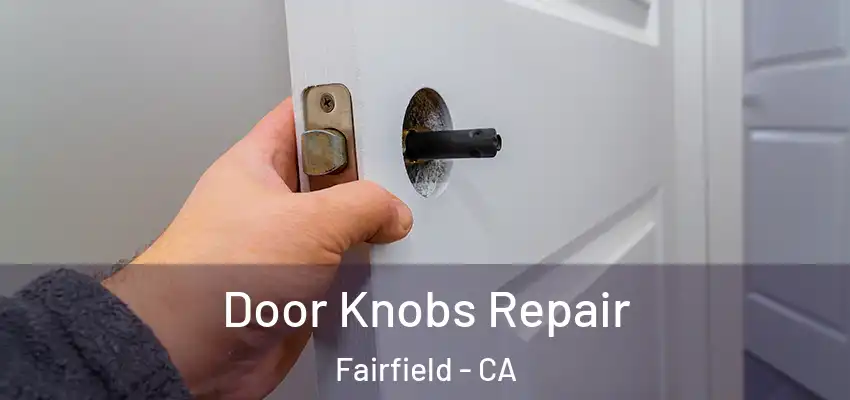  Door Knobs Repair Fairfield - CA