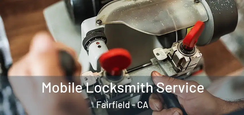  Mobile Locksmith Service Fairfield - CA